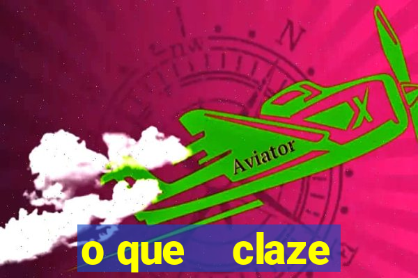 o que    claze